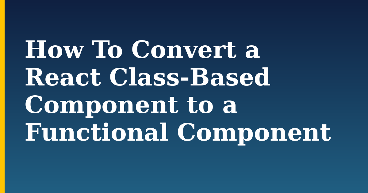 How To Convert a React Class-Based Component to a Functional Component — step-by-step Javascript tutorial on Progressive Robot