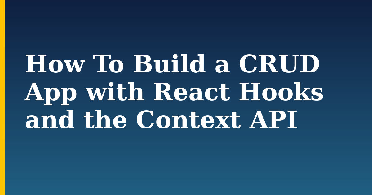 How To Build a CRUD App with React Hooks and the Context API