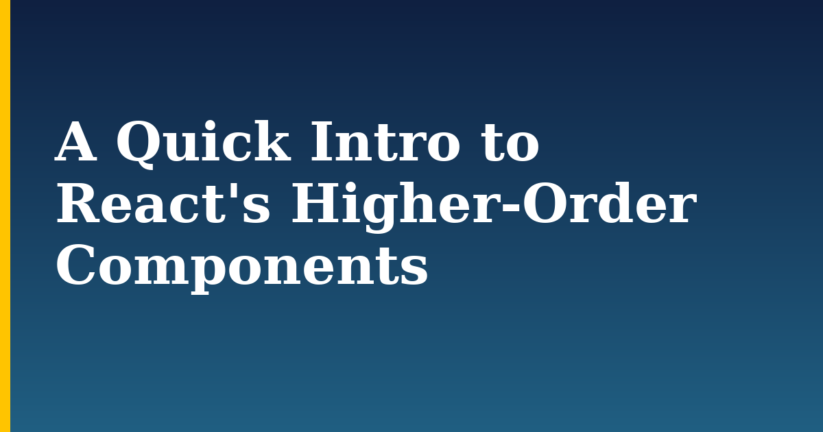 A Quick Intro to React’s Higher-Order Components