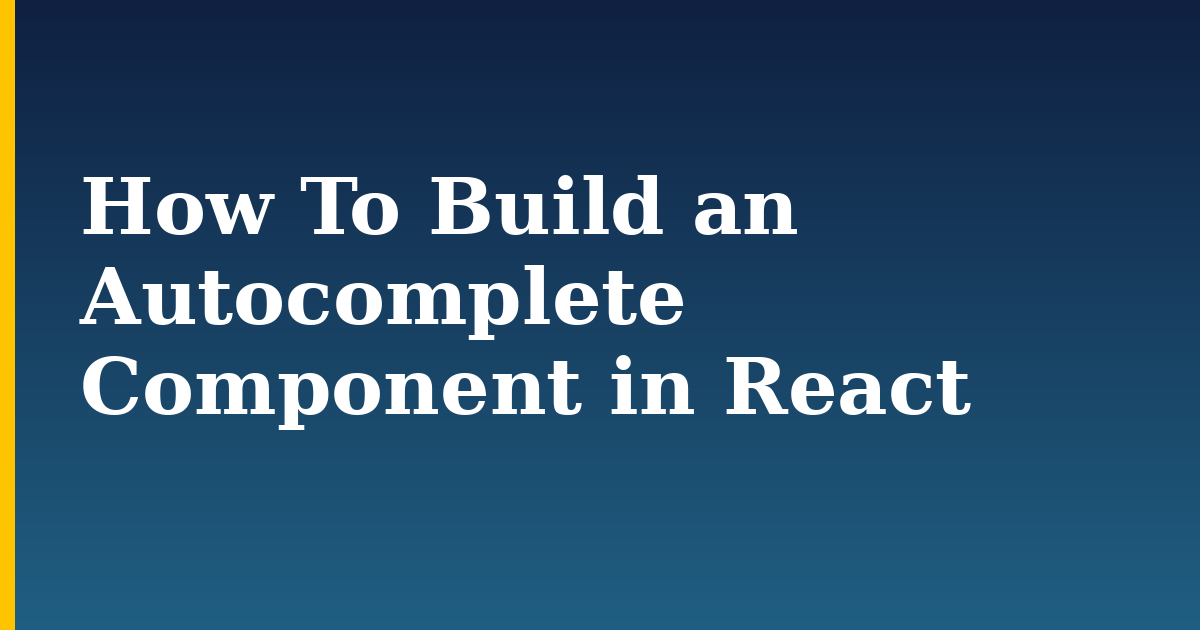 How To Build an Autocomplete Component in React
