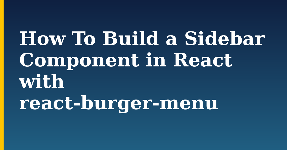 How To Build a Sidebar Component in React with react-burger-menu — step-by-step Javascript tutorial on Progressive Robot