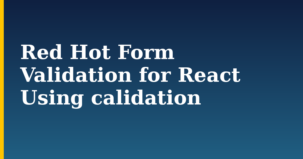 Red Hot Form Validation for React Using calidation — step-by-step Javascript tutorial on Progressive Robot