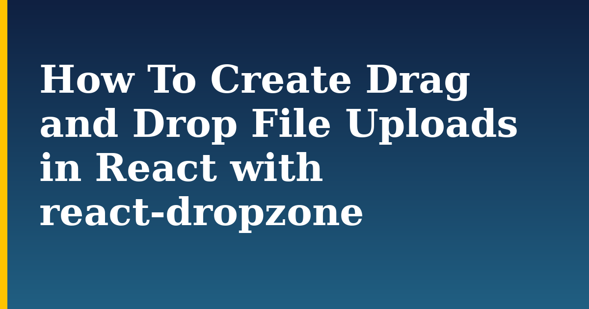 How To Create Drag and Drop File Uploads in React with react-dropzone