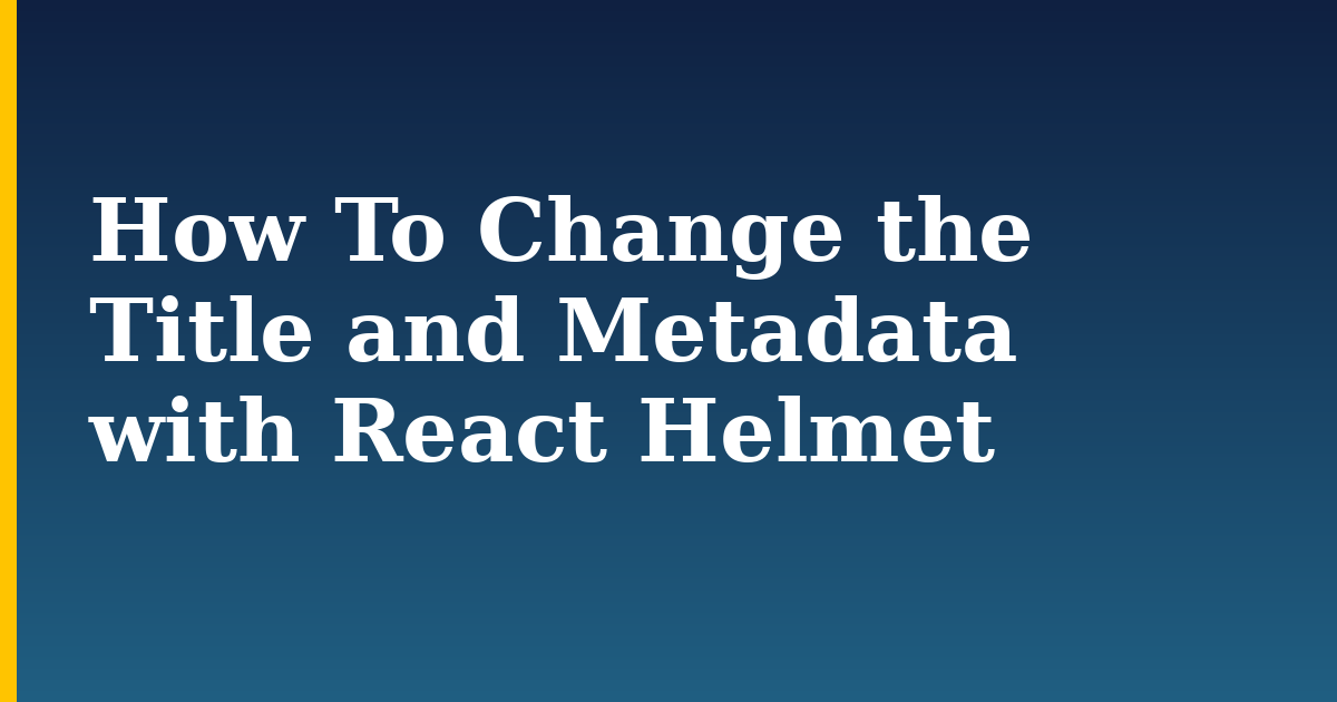 How To Change the Title and Metadata with React Helmet — step-by-step Javascript tutorial on Progressive Robot