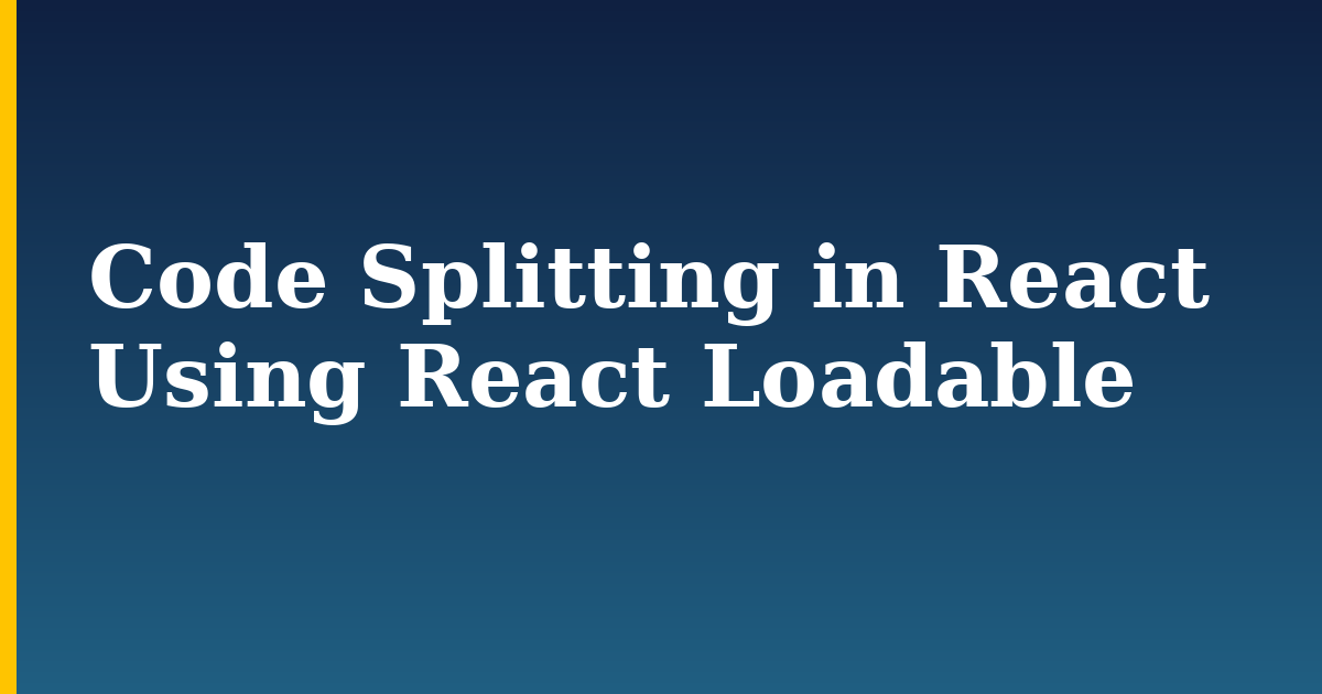 Code Splitting in React Using React Loadable