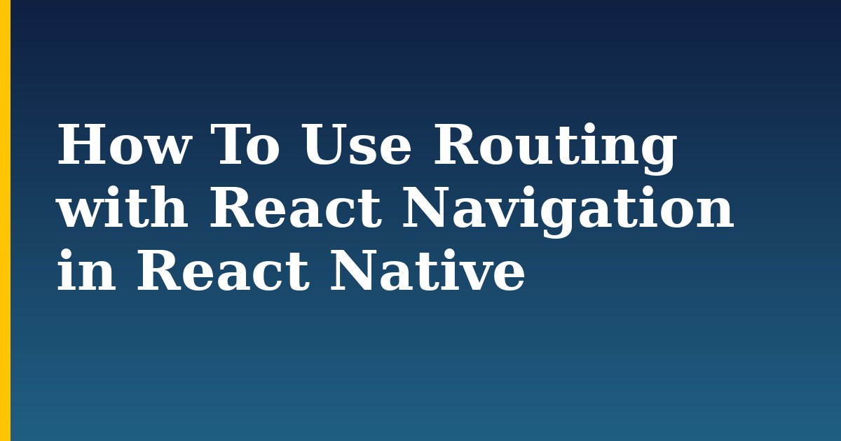 How To Use Routing with React Navigation in React Native — step-by-step Javascript tutorial on Progressive Robot