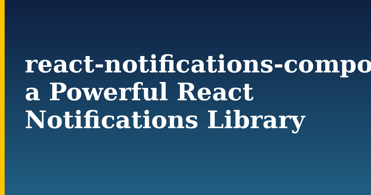 react-notifications-component, a Powerful React Notifications Library