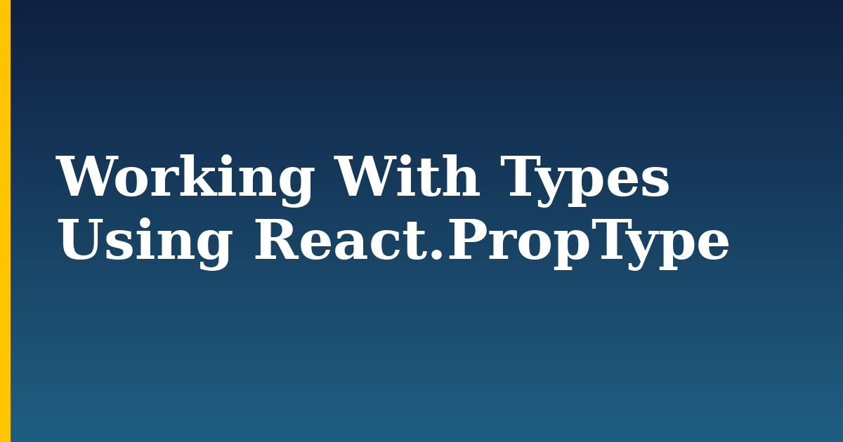 Working With Types Using React.PropType — step-by-step Javascript tutorial on Progressive Robot