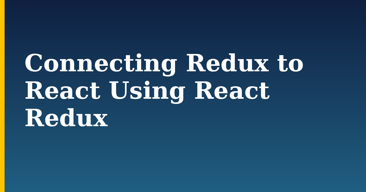 Connecting Redux to React Using React Redux