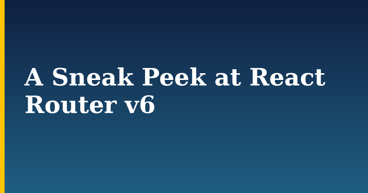 A Sneak Peek at React Router v6 — step-by-step Javascript tutorial on Progressive Robot