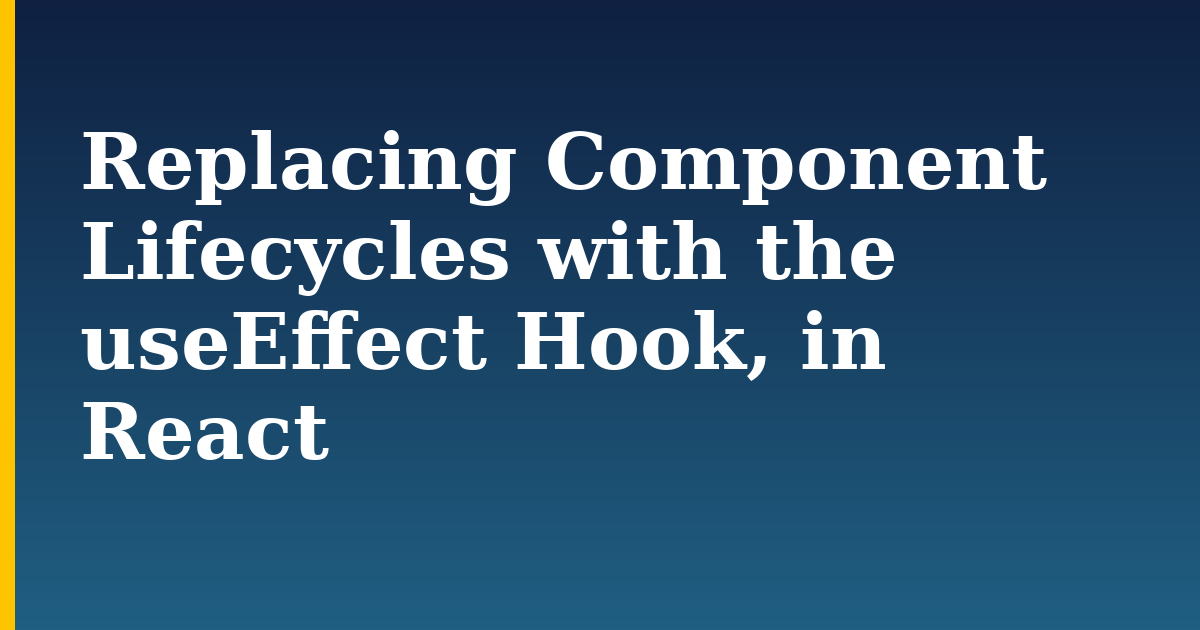 Replacing Component Lifecycles with the useEffect Hook, in React — step-by-step Javascript tutorial on Progressive Robot