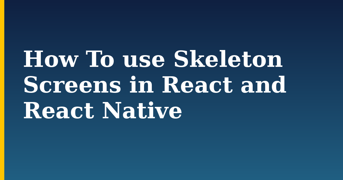 How To use Skeleton Screens in React and React Native — step-by-step Javascript tutorial on Progressive Robot