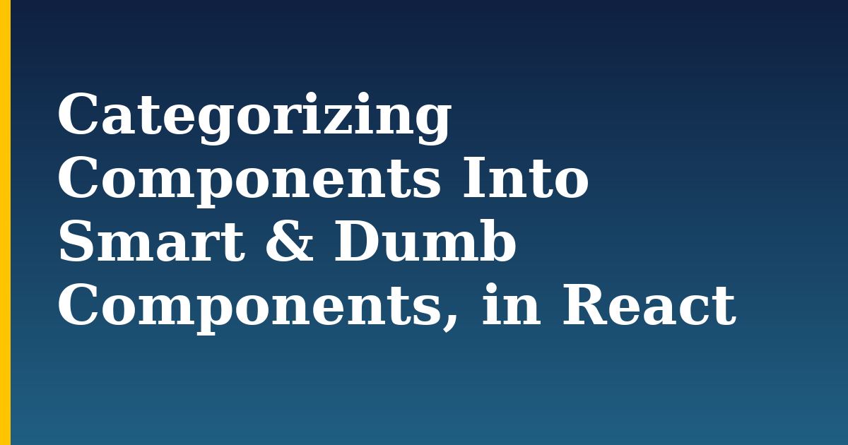 Categorizing Components Into Smart & Dumb Components, in React