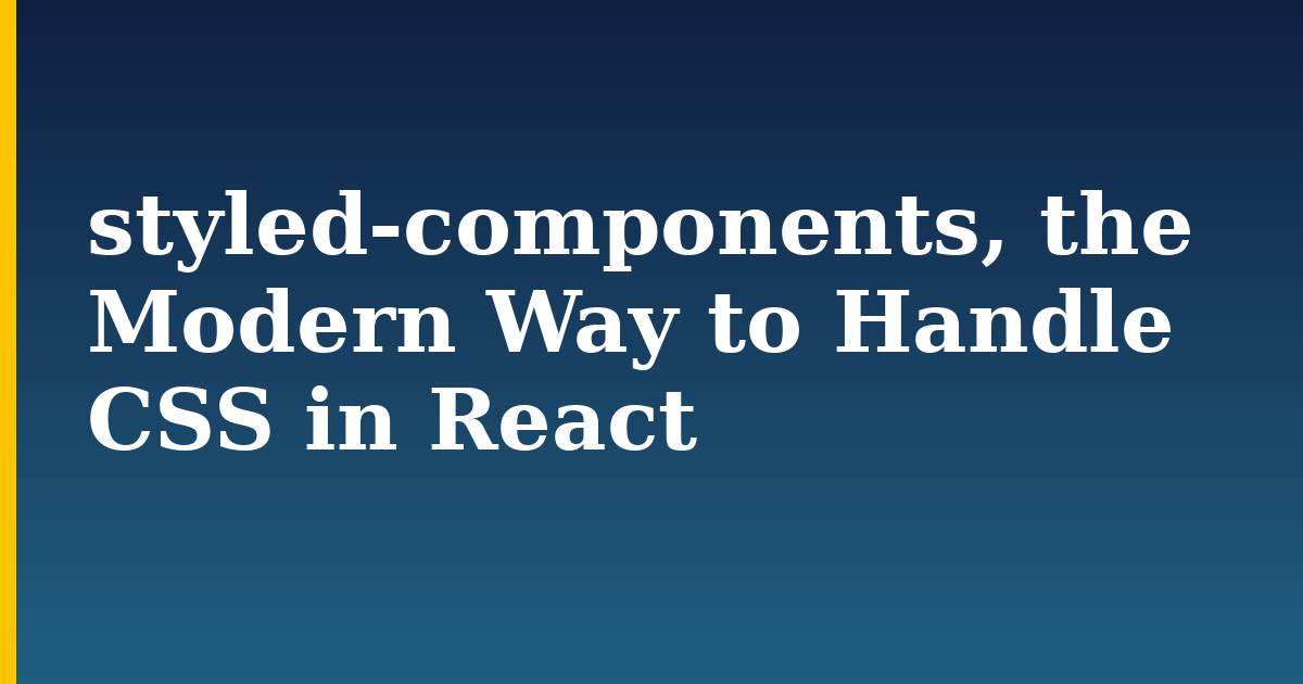styled-components, the Modern Way to Handle CSS in React