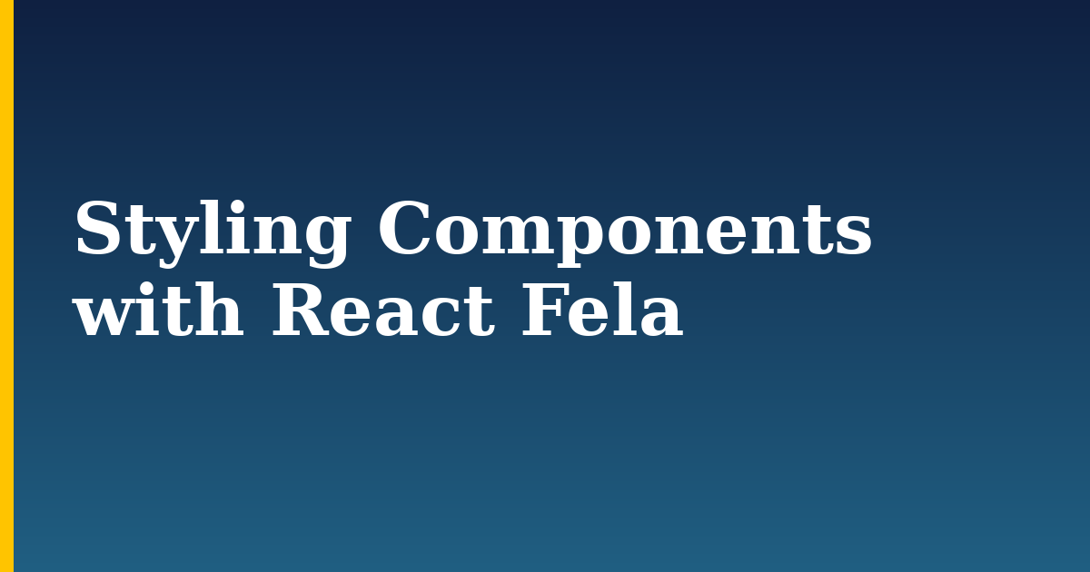 Styling Components with React Fela — step-by-step Javascript tutorial on Progressive Robot