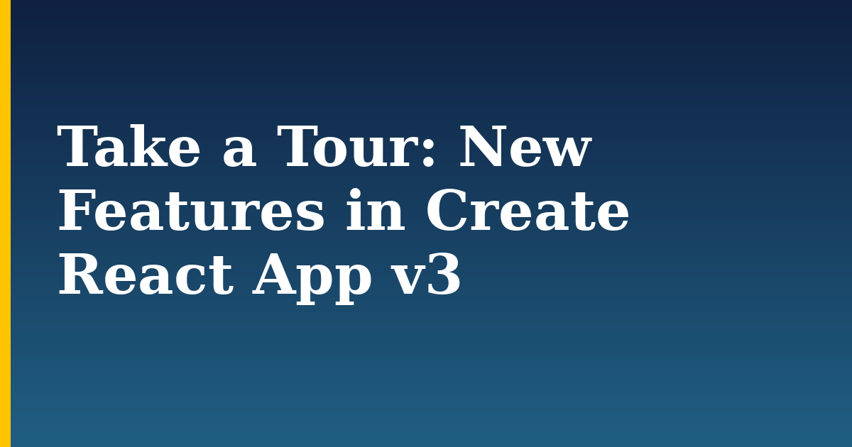 Take a Tour: New Features in Create React App v3 — step-by-step Javascript tutorial on Progressive Robot