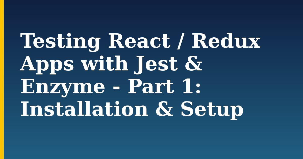 Testing React / Redux Apps with Jest & Enzyme - Part 1: Installation & Setup — step-by-step Javascript tutorial on Progressive Robot