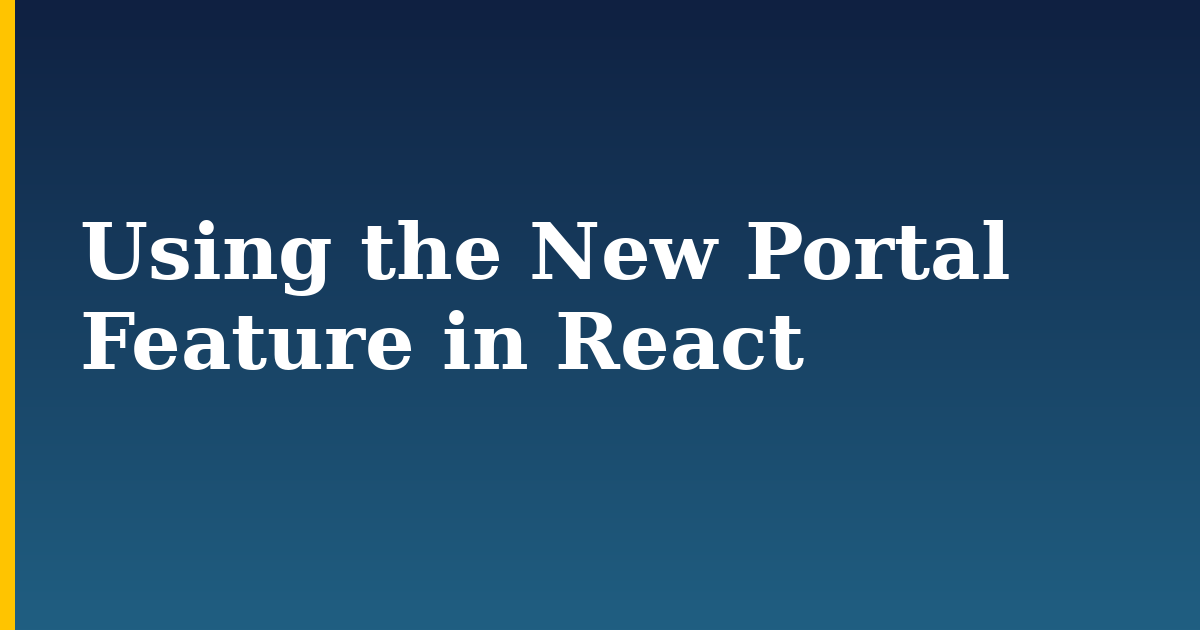 Using the New Portal Feature in React