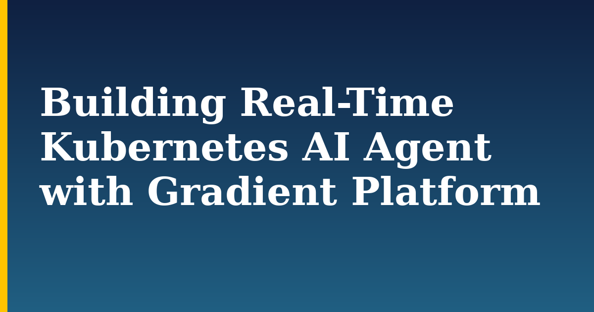 Building Real-Time Kubernetes AI Agent with Gradient Platform