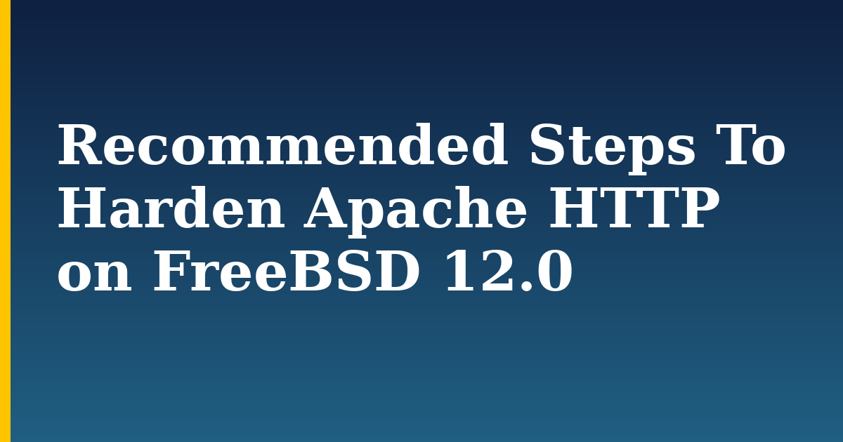 Recommended Steps To Harden Apache HTTP on FreeBSD 12.0 — step-by-step Linux tutorial on Progressive Robot