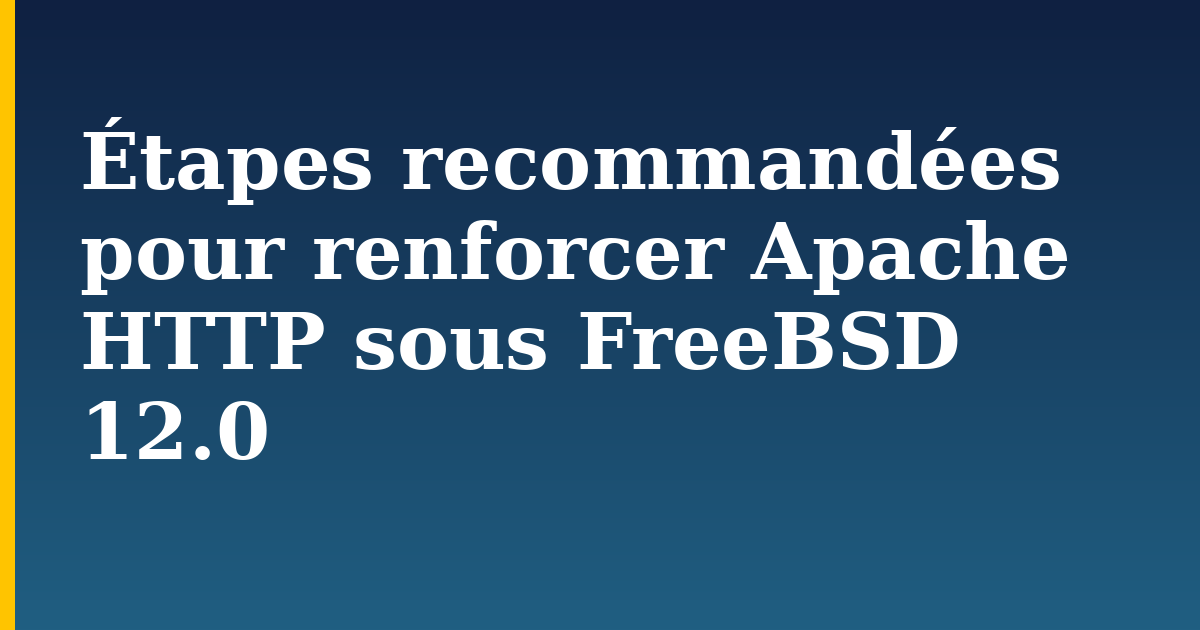 Étapes recommandées pour renforcer Apache HTTP sous FreeBSD 12.0 — step-by-step Linux tutorial on Progressive Robot
