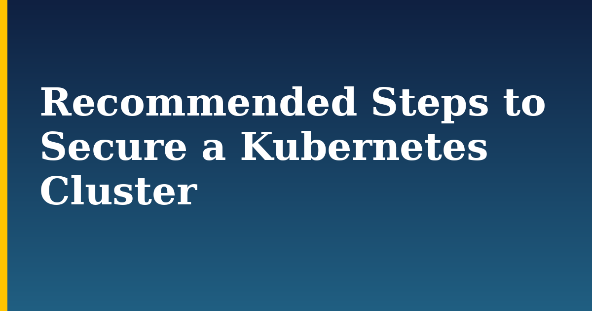 Recommended Steps to Secure a Kubernetes Cluster — step-by-step Kubernetes tutorial on Progressive Robot