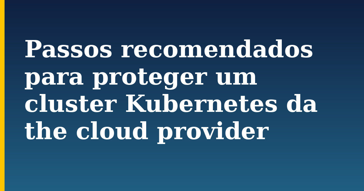 Passos recomendados para proteger um cluster Kubernetes da the cloud provider — step-by-step Kubernetes tutorial on Progressive Robot