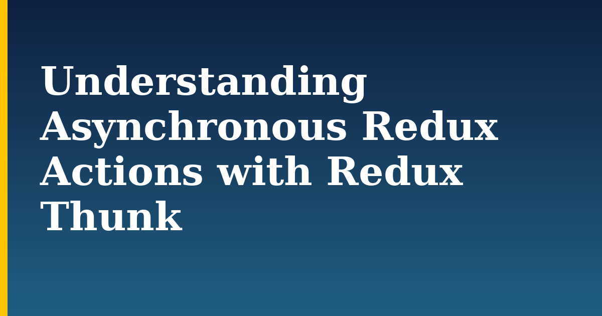 Understanding Asynchronous Redux Actions with Redux Thunk
