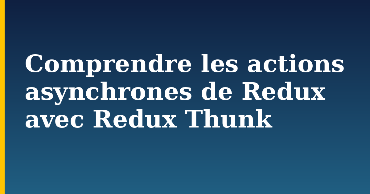 Comprendre les actions asynchrones de Redux avec Redux Thunk