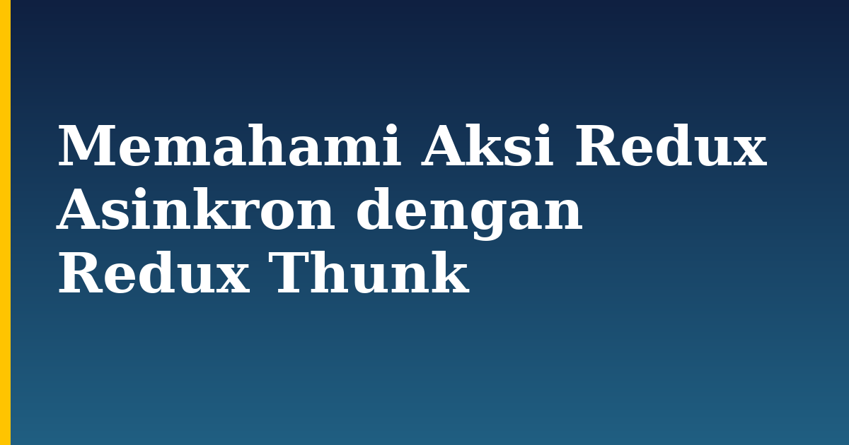 Memahami Aksi Redux Asinkron dengan Redux Thunk