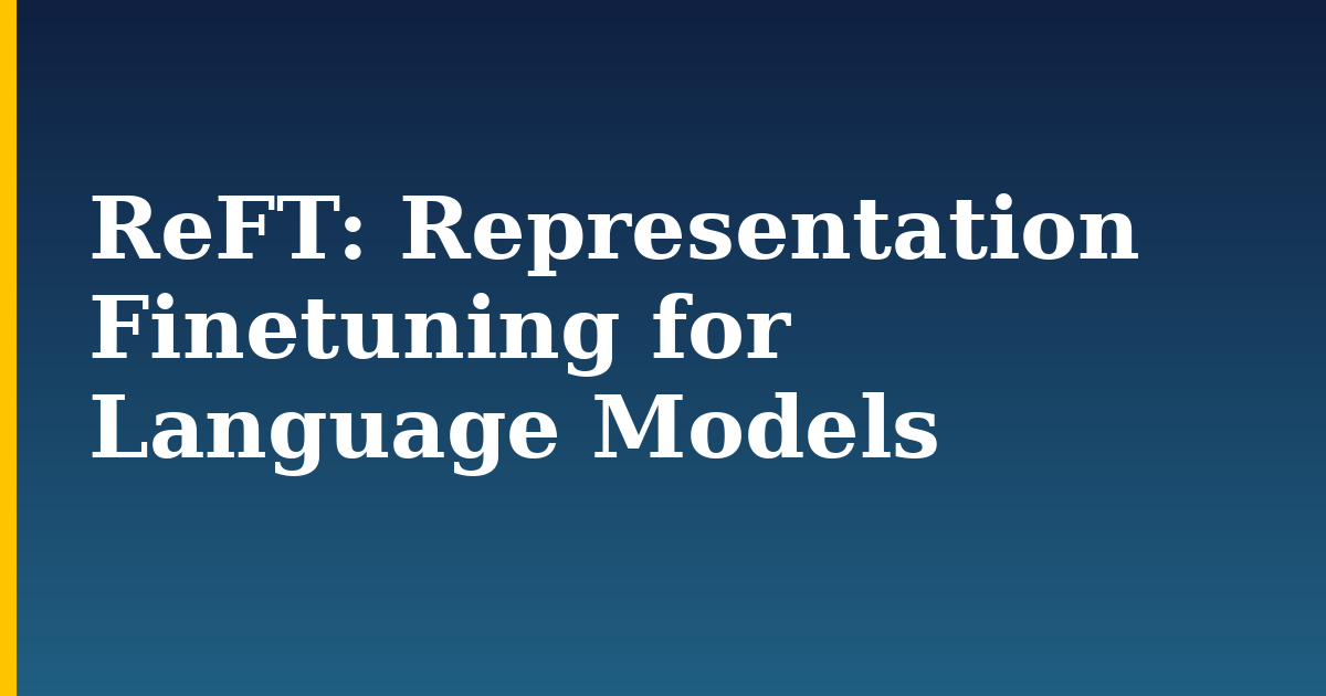 ReFT: Representation Finetuning for Language Models — step-by-step AI And Machine Learning tutorial on Progressive Robot
