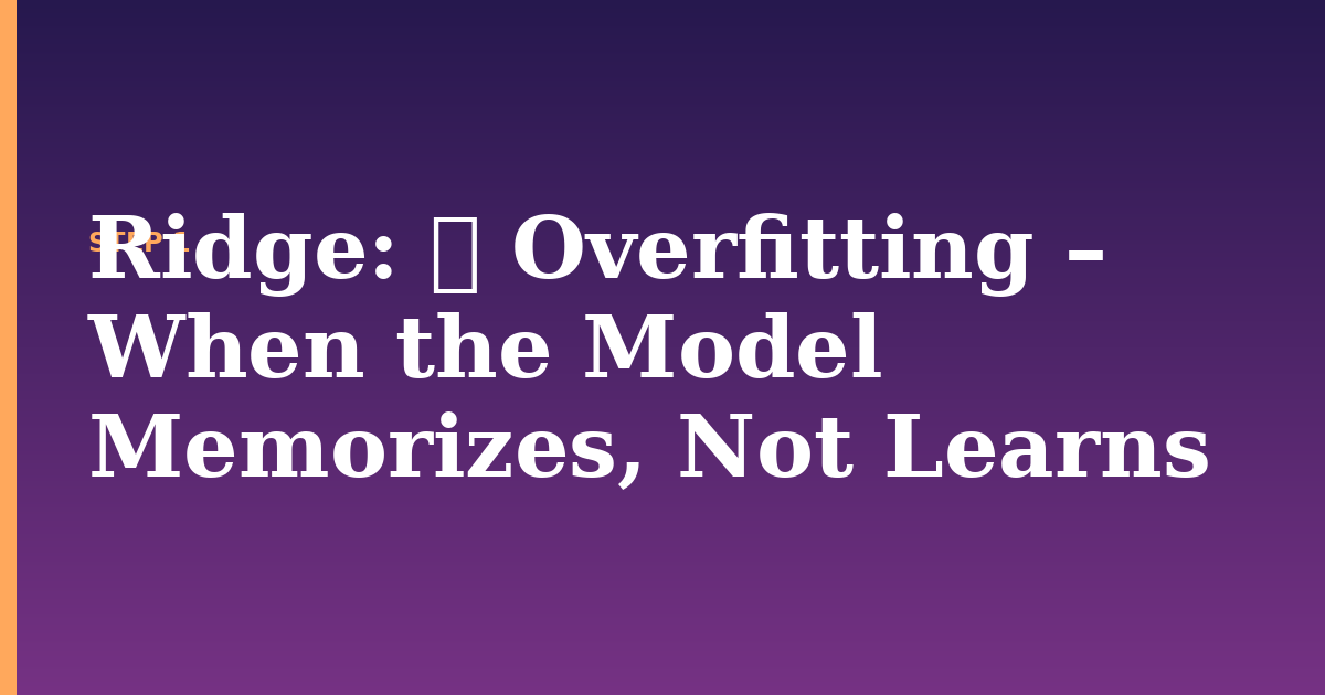 ridge illustration for: 🔍 Overfitting – When the Model Memorizes, Not Learns
