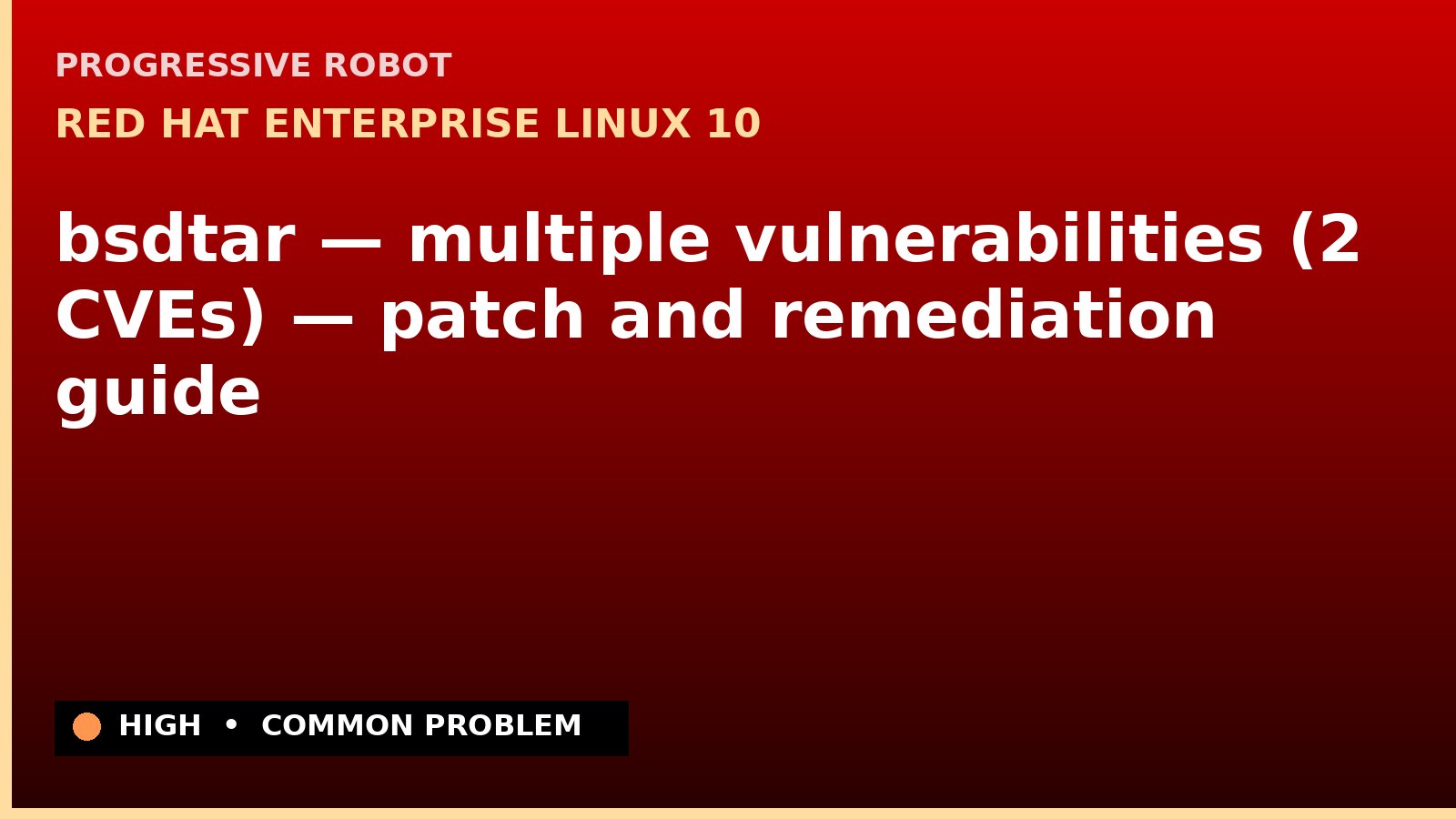 Red Hat Enterprise Linux 10 — bsdtar — multiple vulnerabilities (2 CVEs) — patch and remediation guide — diagnosis and fix on Red Hat Enterprise Linux 10