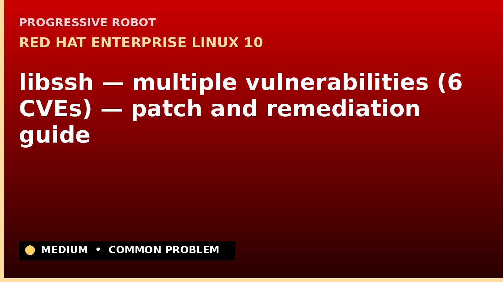 Red Hat Enterprise Linux 10 — libssh — multiple vulnerabilities (6 CVEs) — patch and remediation guide — diagnosis and fix on Red Hat Enterprise Linux 10