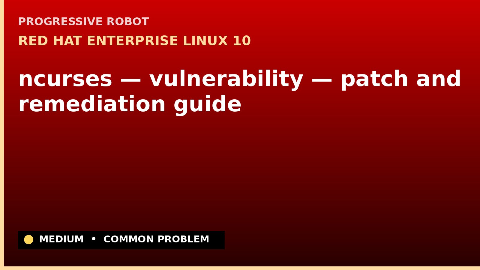 Red Hat Enterprise Linux 10 — ncurses — vulnerability — patch and remediation guide — diagnosis and fix on Red Hat Enterprise Linux 10