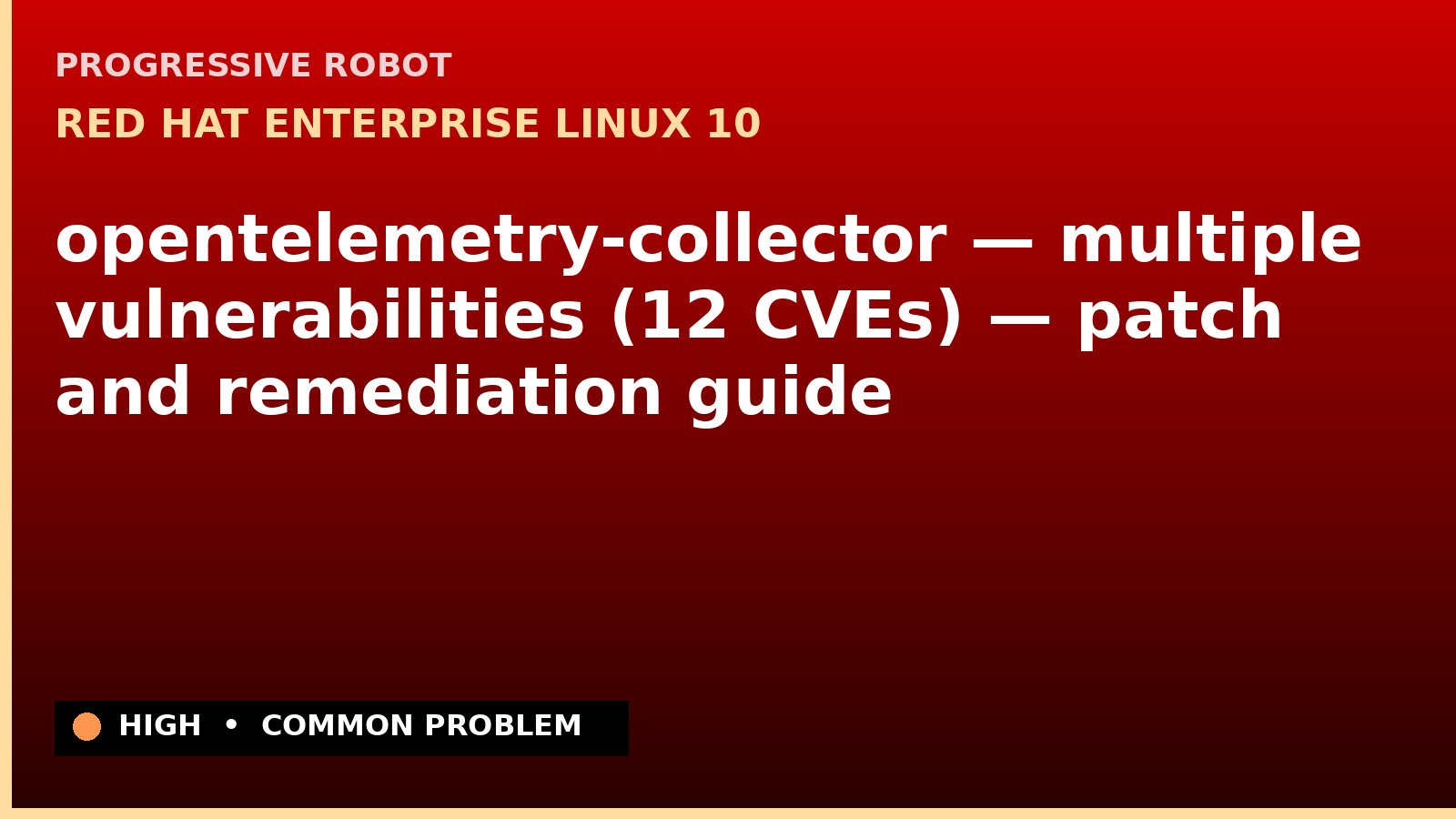 Red Hat Enterprise Linux 10 — opentelemetry-collector — multiple vulnerabilities (12 CVEs) — patch and remediation guide — diagnosis and fix on Red Hat Enterprise Linux 10