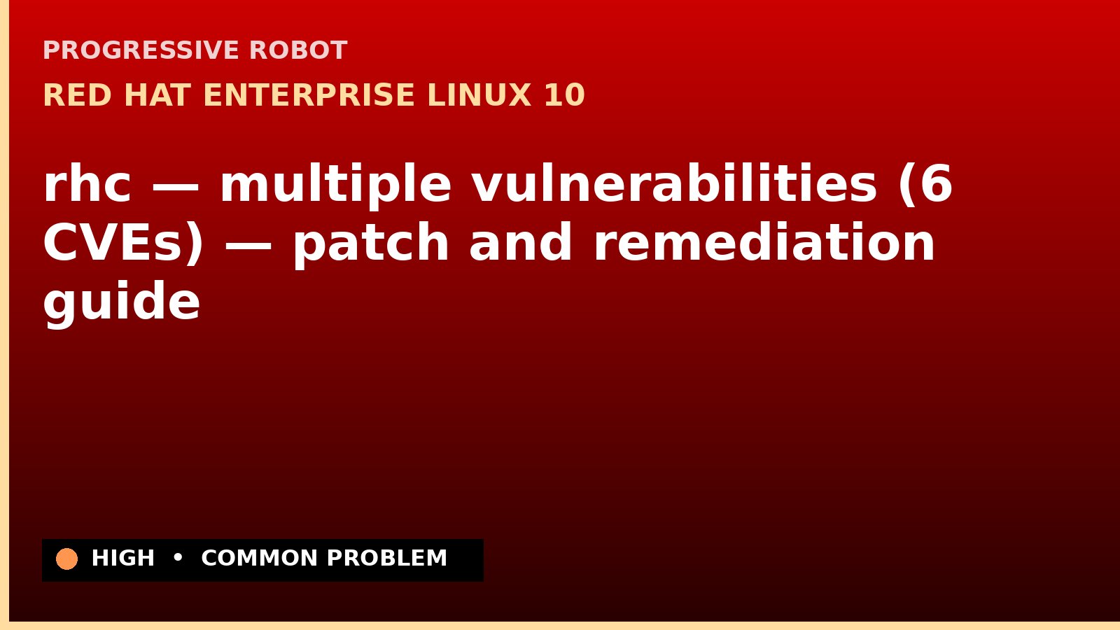 Red Hat Enterprise Linux 10 — rhc — multiple vulnerabilities (6 CVEs) — patch and remediation guide — diagnosis and fix on Red Hat Enterprise Linux 10