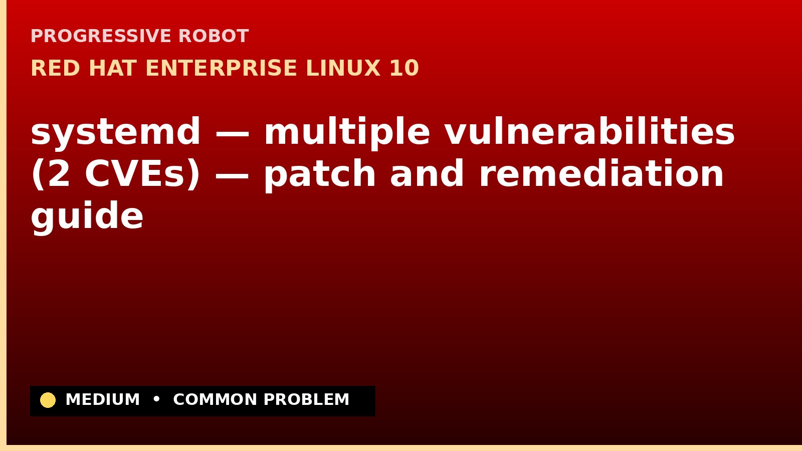 Red Hat Enterprise Linux 10 — systemd — multiple vulnerabilities (2 CVEs) — patch and remediation guide — diagnosis and fix on Red Hat Enterprise Linux 10