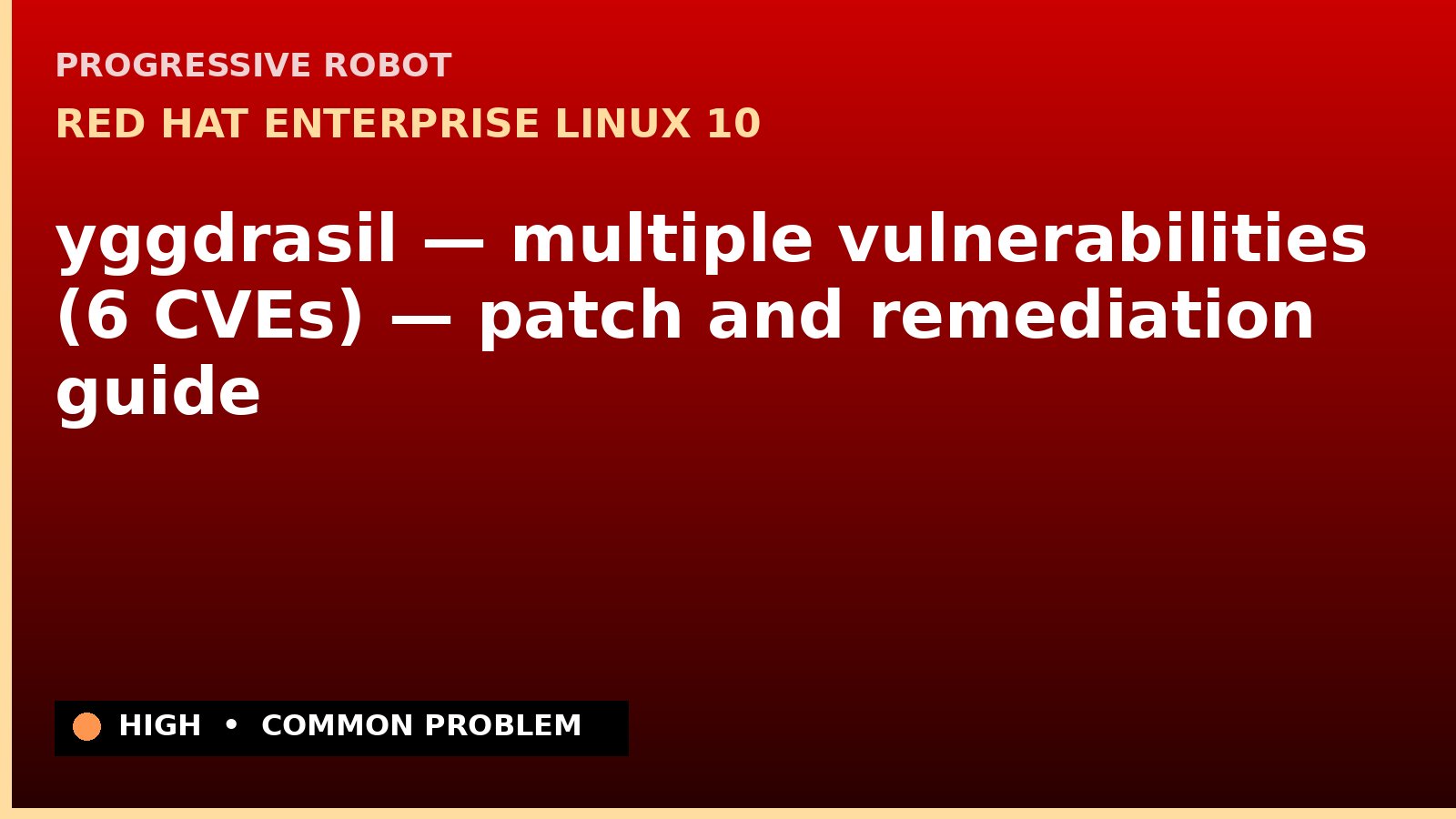 Red Hat Enterprise Linux 10 — yggdrasil — multiple vulnerabilities (6 CVEs) — patch and remediation guide — diagnosis and fix on Red Hat Enterprise Linux 10