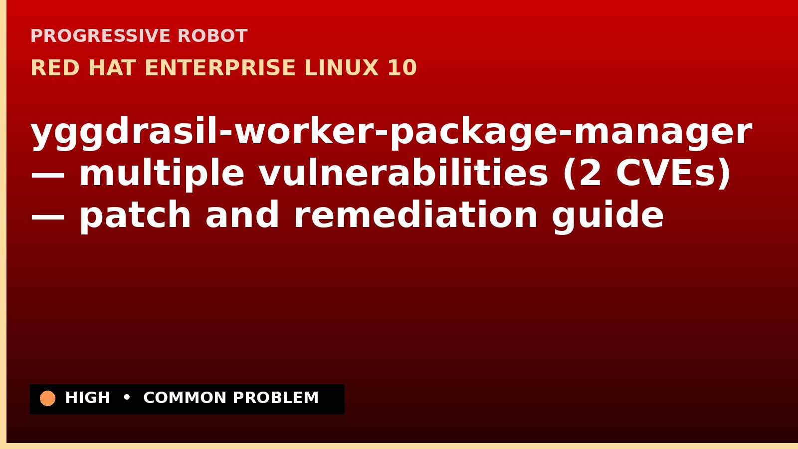Red Hat Enterprise Linux 10 — yggdrasil-worker-package-manager — multiple vulnerabilities (2 CVEs) — patch and remediation guide — diagnosis and fix on Red Hat Enterprise Linux 10