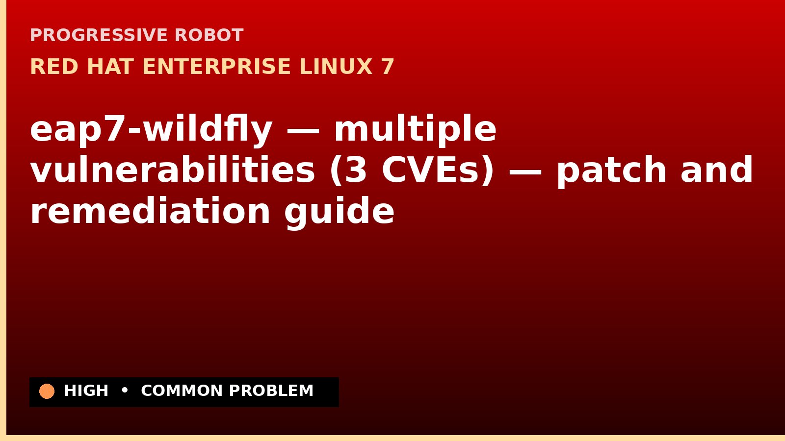 Red Hat Enterprise Linux 7 — eap7-wildfly — multiple vulnerabilities (3 CVEs) — patch and remediation guide — diagnosis and fix on Red Hat Enterprise Linux 7