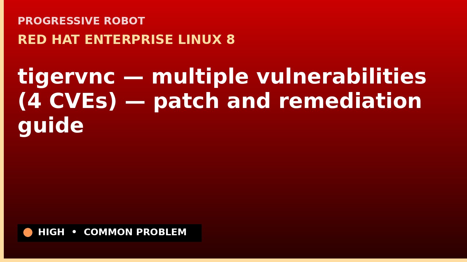 Red Hat Enterprise Linux 8 — tigervnc — multiple vulnerabilities (4 CVEs) — patch and remediation guide — diagnosis and fix on Red Hat Enterprise Linux 8