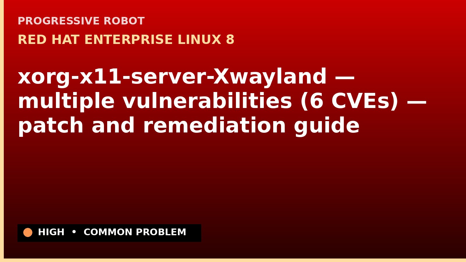 Red Hat Enterprise Linux 8 — xorg-x11-server-Xwayland — multiple vulnerabilities (6 CVEs) — patch and remediation guide — diagnosis and fix on Red Hat Enterprise Linux 8