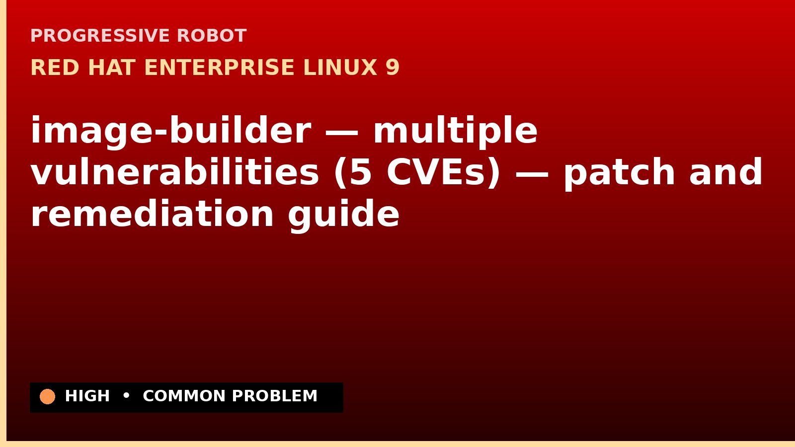 Red Hat Enterprise Linux 9 — image-builder — multiple vulnerabilities (5 CVEs) — patch and remediation guide — diagnosis and fix on Red Hat Enterprise Linux 9