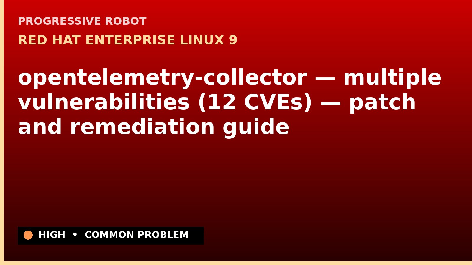 Red Hat Enterprise Linux 9 — opentelemetry-collector — multiple vulnerabilities (12 CVEs) — patch and remediation guide — diagnosis and fix on Red Hat Enterprise Linux 9