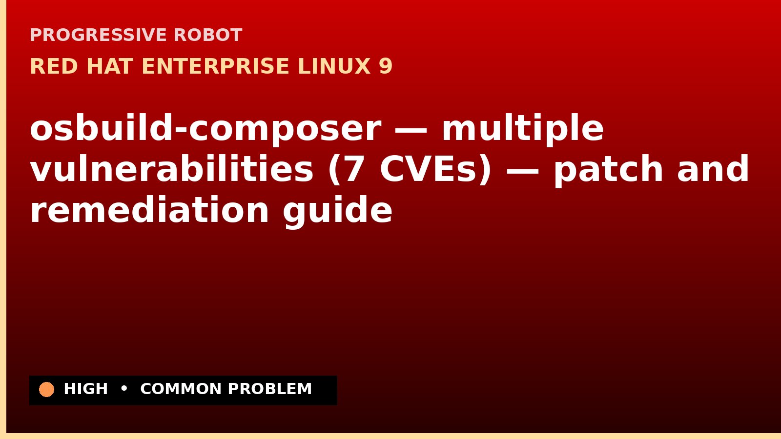 Red Hat Enterprise Linux 9 — osbuild-composer — multiple vulnerabilities (7 CVEs) — patch and remediation guide — diagnosis and fix on Red Hat Enterprise Linux 9