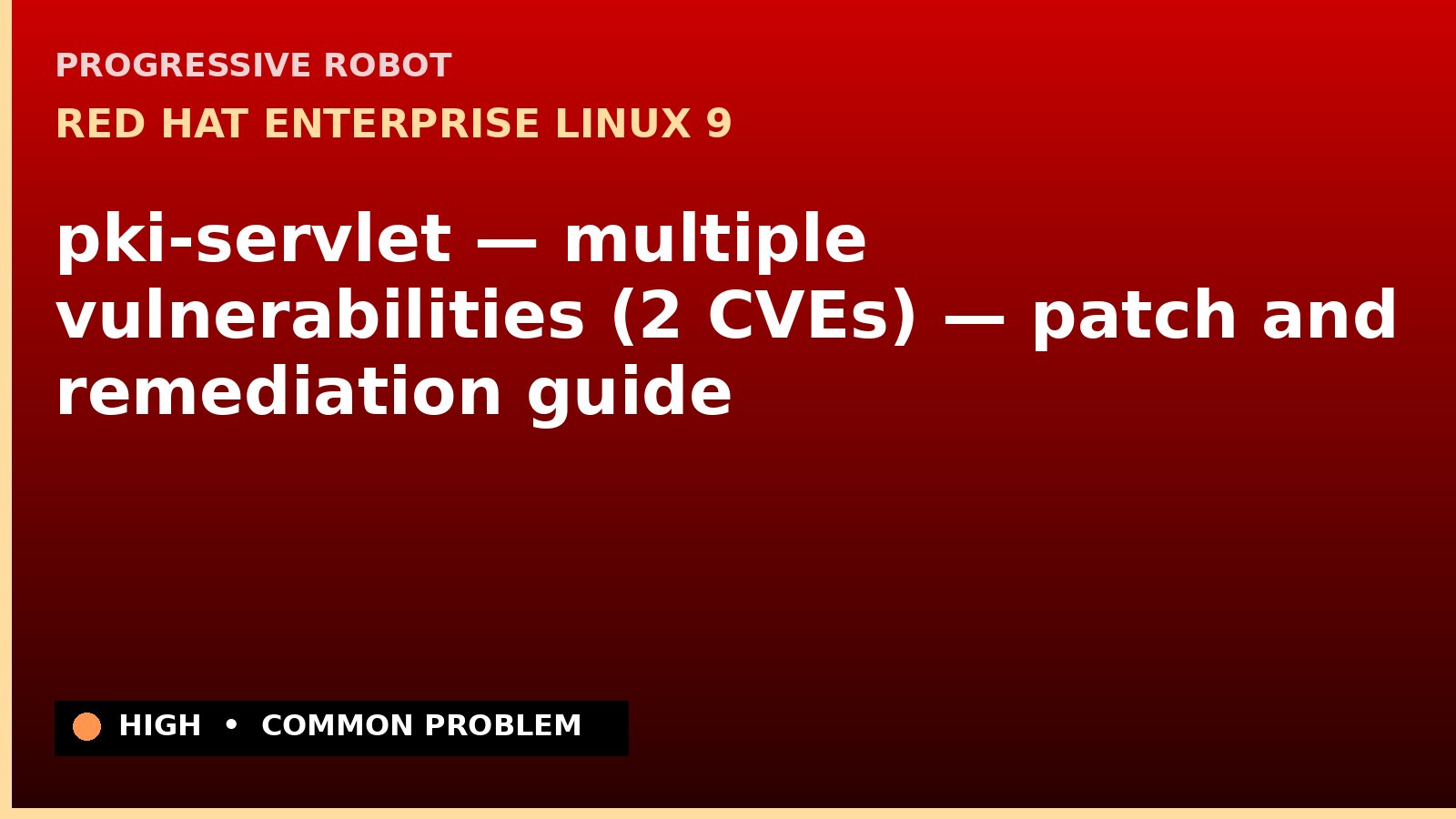 Red Hat Enterprise Linux 9 — pki-servlet — multiple vulnerabilities (2 CVEs) — patch and remediation guide — diagnosis and fix on Red Hat Enterprise Linux 9