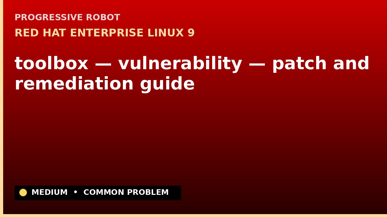 Red Hat Enterprise Linux 9 — toolbox — vulnerability — patch and remediation guide — diagnosis and fix on Red Hat Enterprise Linux 9