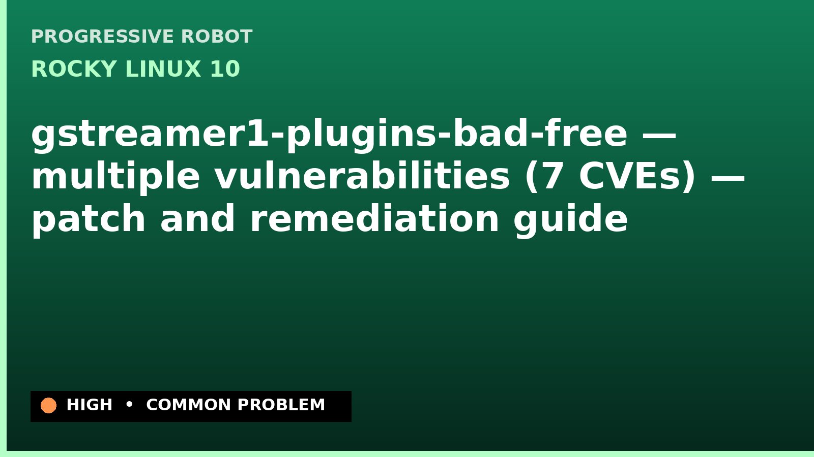 Rocky Linux 10 — gstreamer1-plugins-bad-free — multiple vulnerabilities (7 CVEs) — patch and remediation guide — diagnosis and fix on Rocky Linux 10