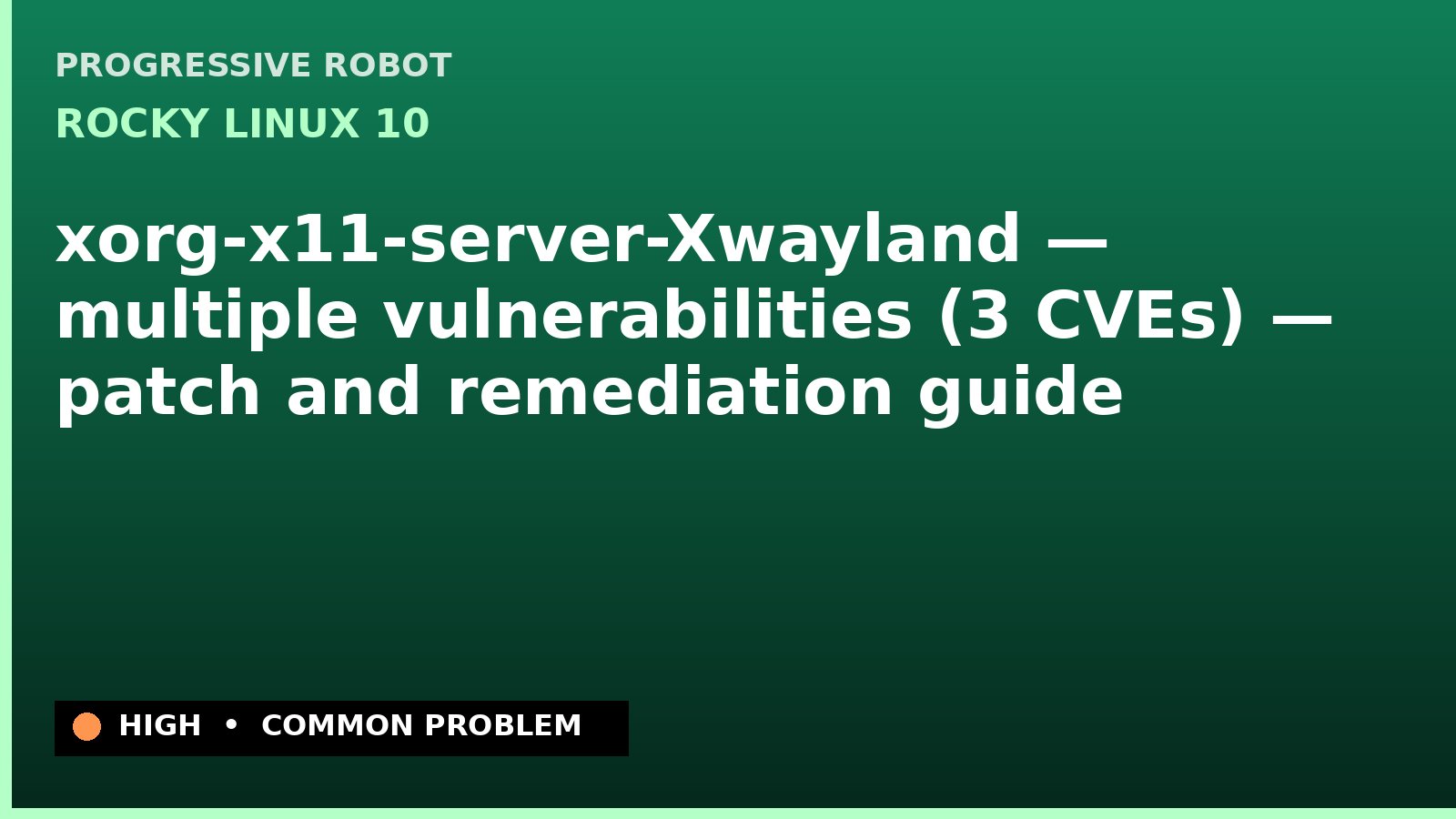 Rocky Linux 10 — xorg-x11-server-Xwayland — multiple vulnerabilities (3 CVEs) — patch and remediation guide — diagnosis and fix on Rocky Linux 10